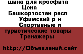 шина для кросфита › Цена ­ 3 000 - Башкортостан респ., Уфимский р-н Спортивные и туристические товары » Тренажеры   